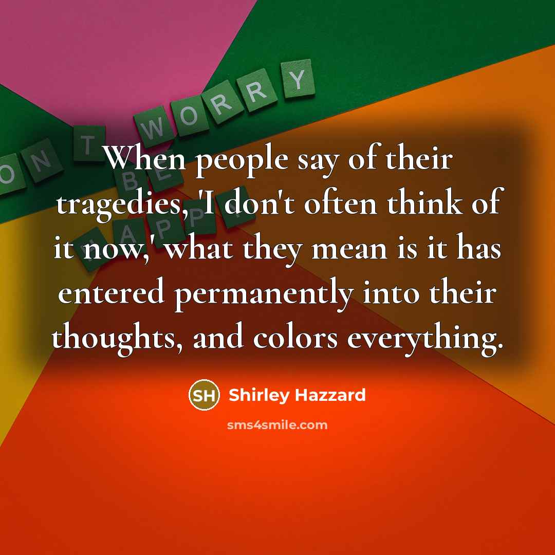 “When people say of their tragedies, 'I don't often think…” quote by Shirley Hazzard