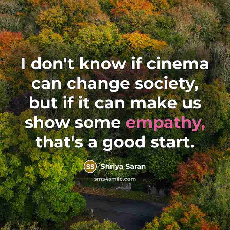 “I don't know if cinema can change society, but if…” quote by Shriya Saran