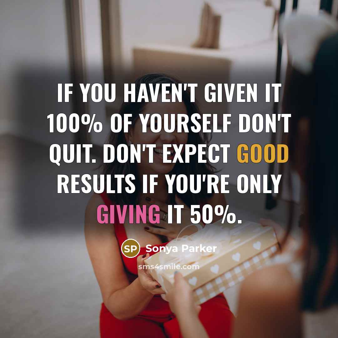 “If you haven't given it 100% of yourself don't quit.…” quote by Sonya Parker