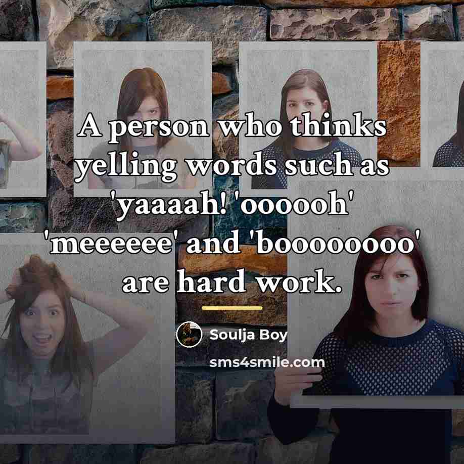 “A person who thinks yelling words such as 'yaaaah! 'oooooh'…” quote by Soulja Boy