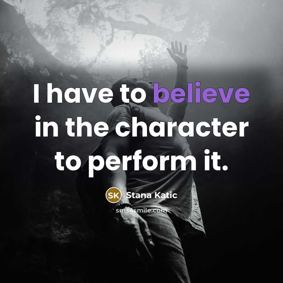 “I have to believe in the character to perform it.…” quote by Stana Katic