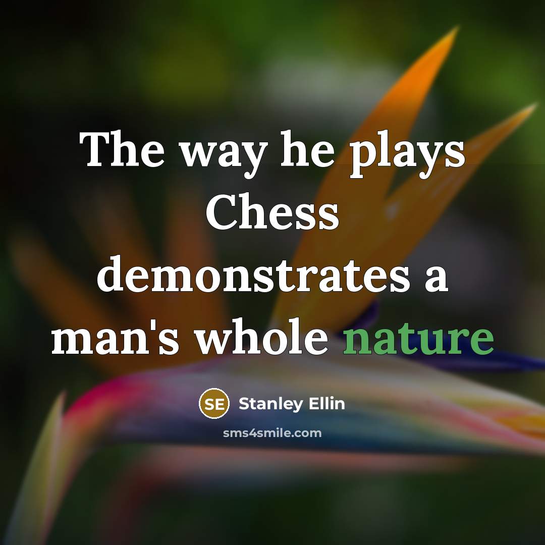 “The way he plays Chess demonstrates a man's whole nature…” quote by Stanley Ellin