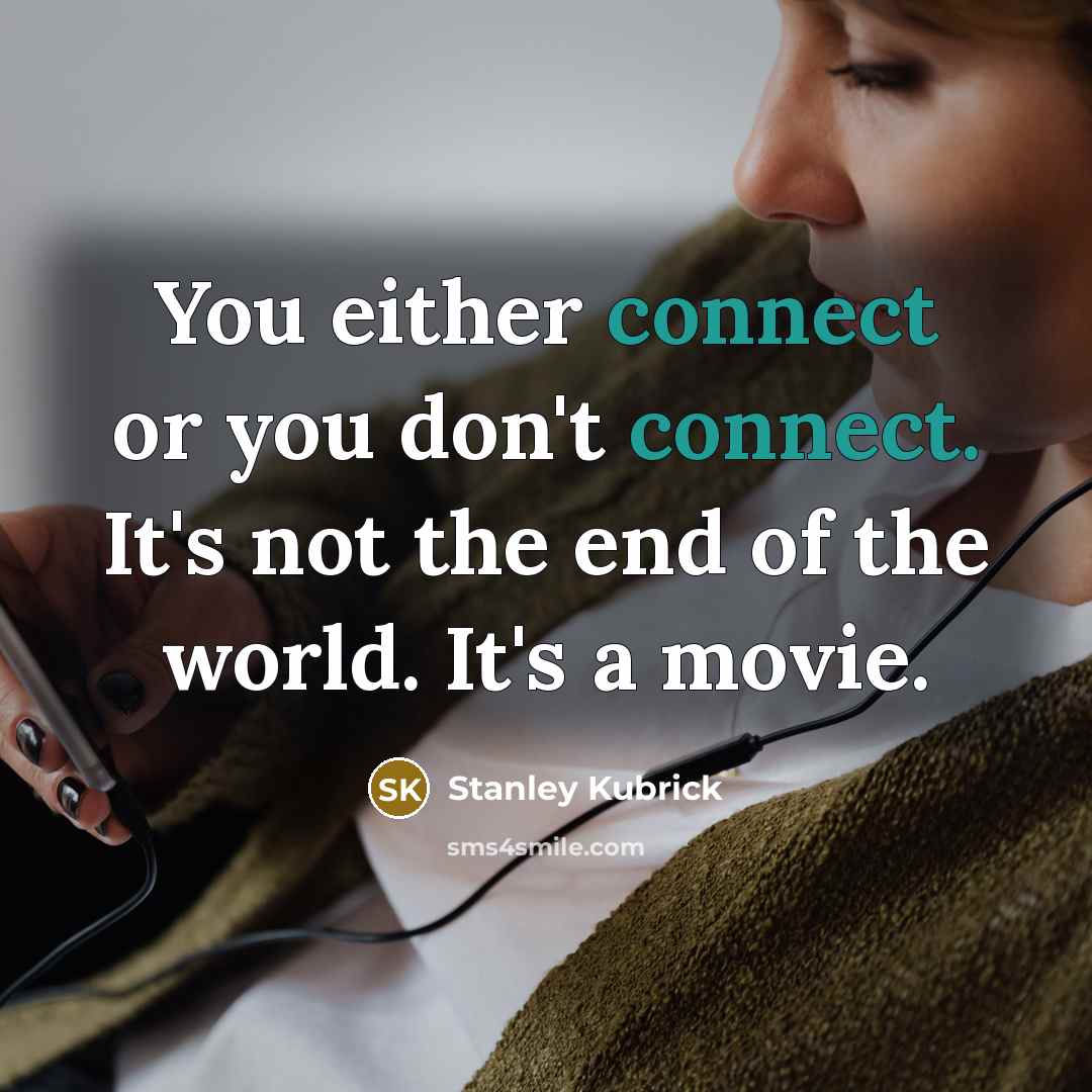 “You either connect or you don't connect. It's not the…” quote by Stanley Kubrick