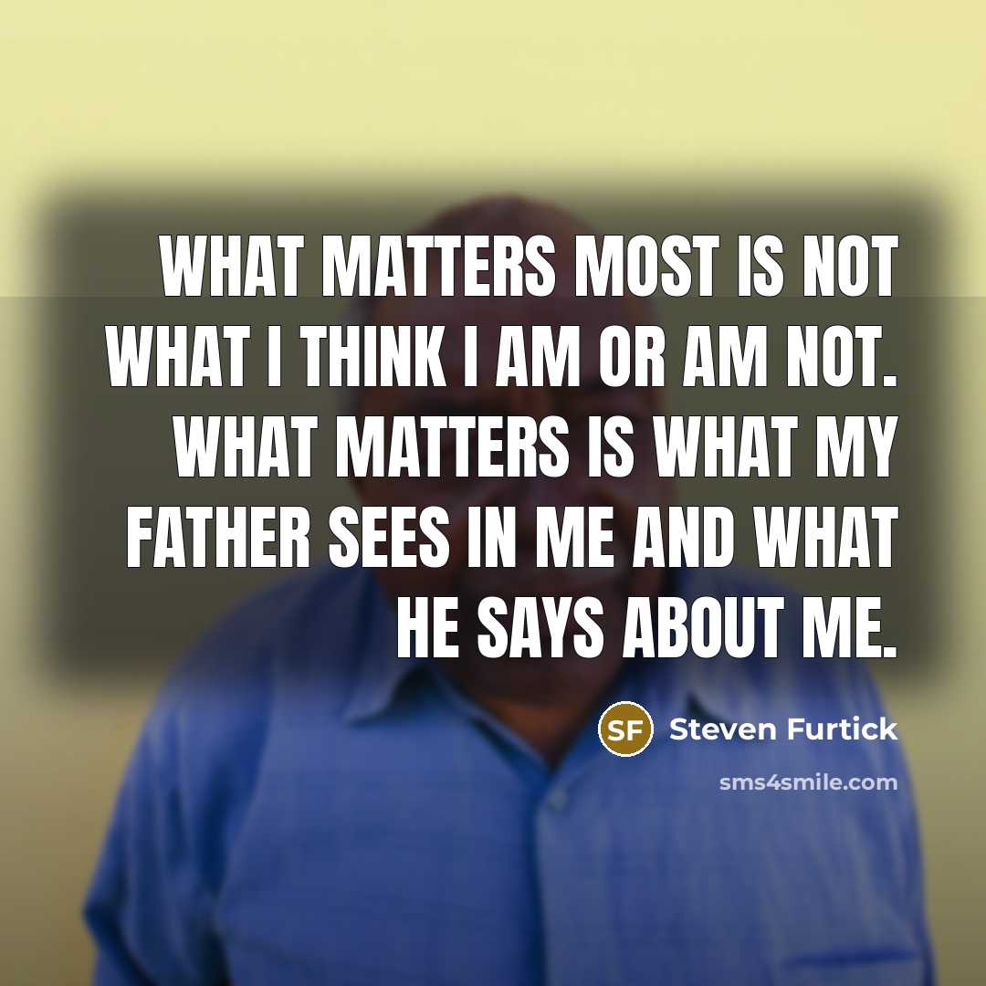 “What matters most is not what I think I am…” quote by Steven Furtick