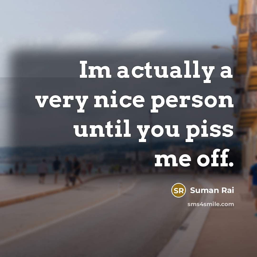 “Im actually a very nice person until you piss me…” quote by Suman Rai
