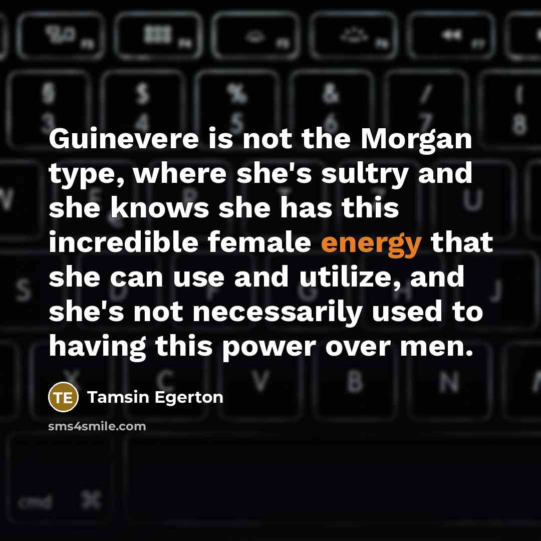 “Guinevere is not the Morgan type, where she's sultry and…” quote by Tamsin Egerton