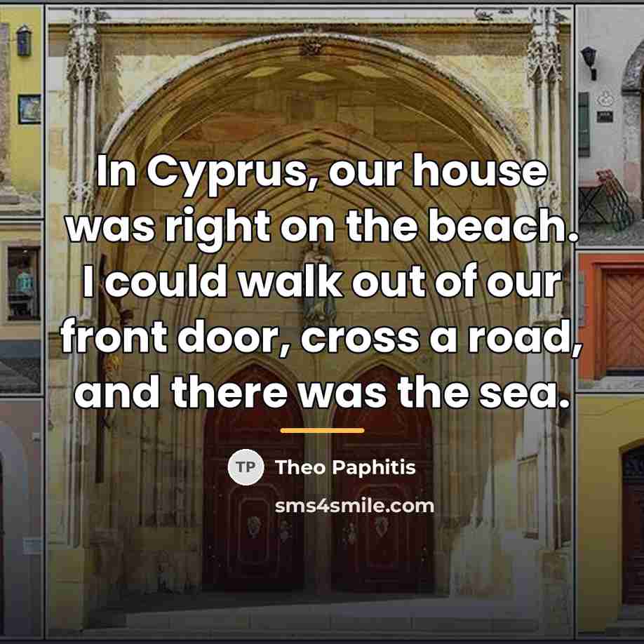“In Cyprus, our house was right on the beach. I…” quote by Theo Paphitis