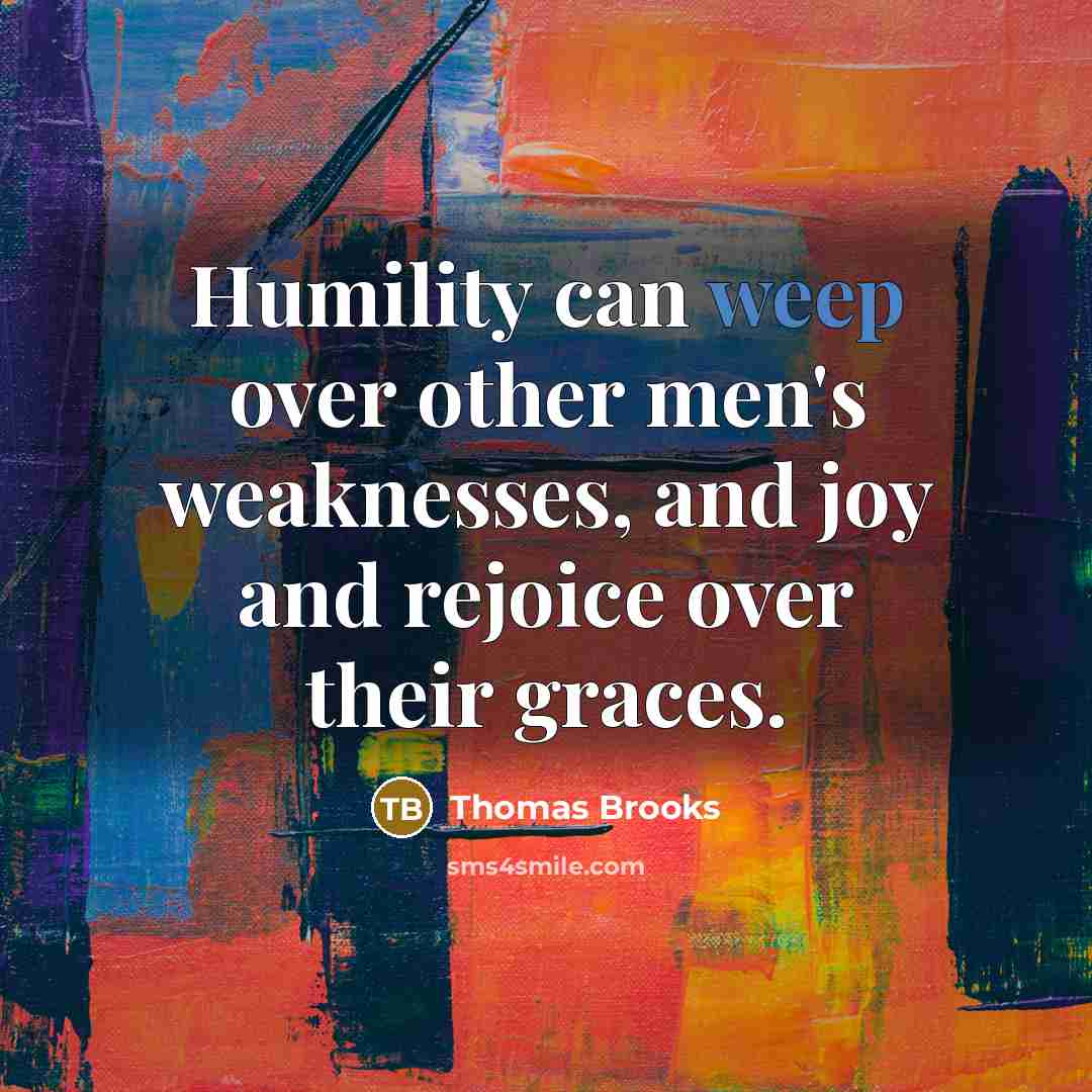 “Humility can weep over other men's weaknesses, and joy and…” quote by Thomas Brooks
