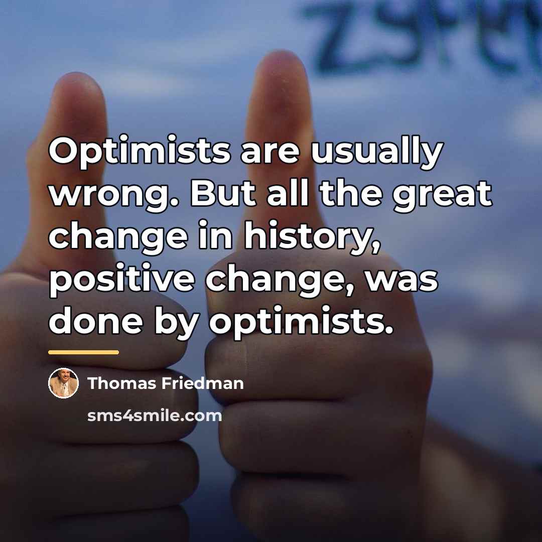 “Optimists are usually wrong. But all the great change in…” quote by Thomas Friedman