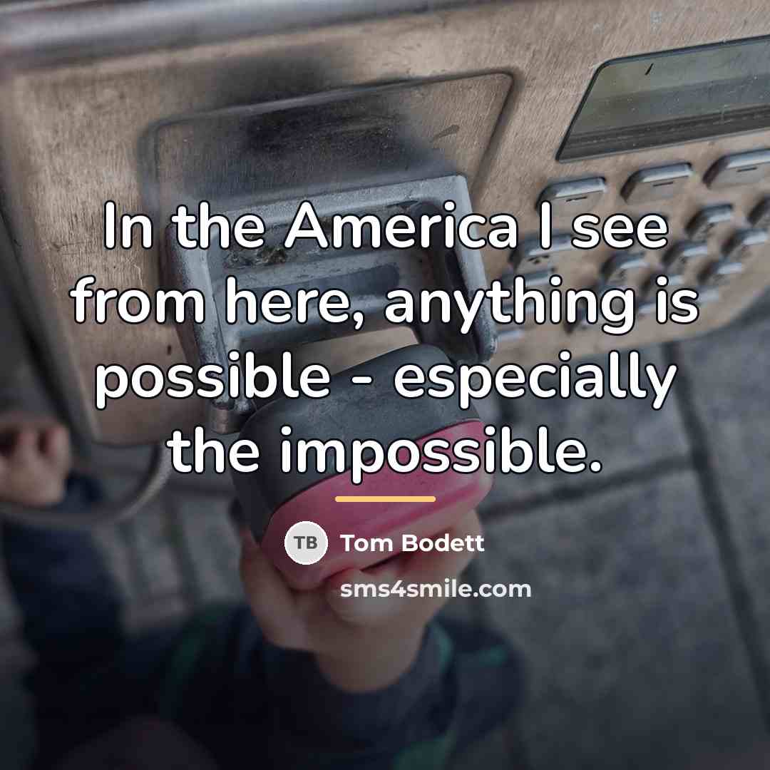 “In the America I see from here, anything is possible…” quote by Tom Bodett