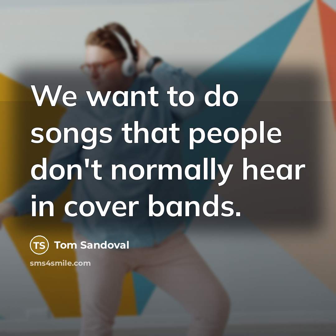 “We want to do songs that people don't normally hear…” quote by Tom Sandoval