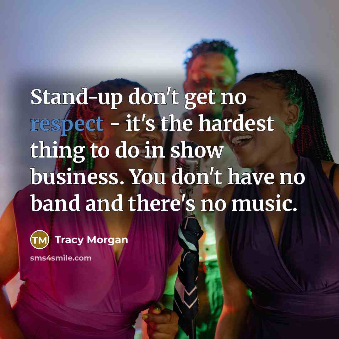 “Stand-up don't get no respect - it's the hardest thing…” quote by Tracy Morgan
