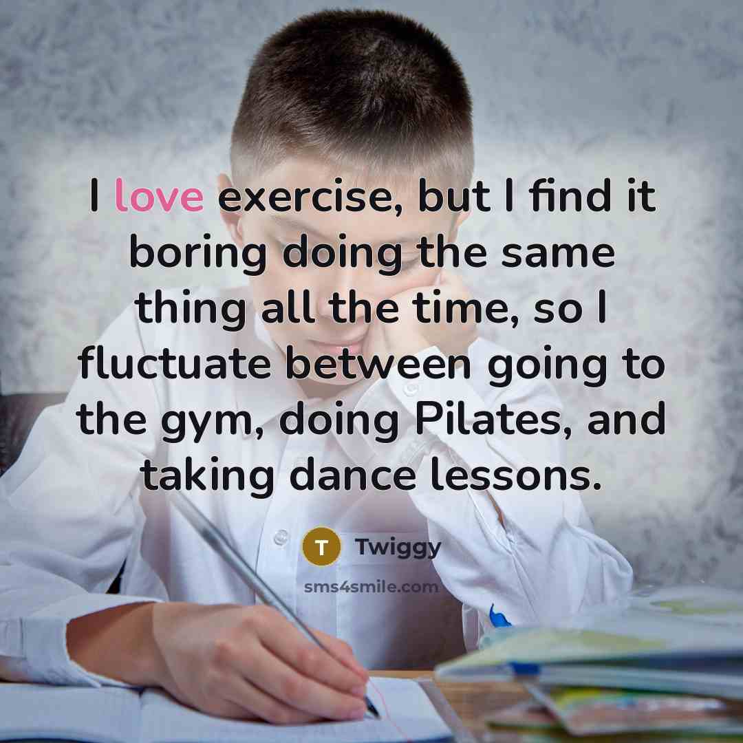 “I love exercise, but I find it boring doing the…” quote by Twiggy