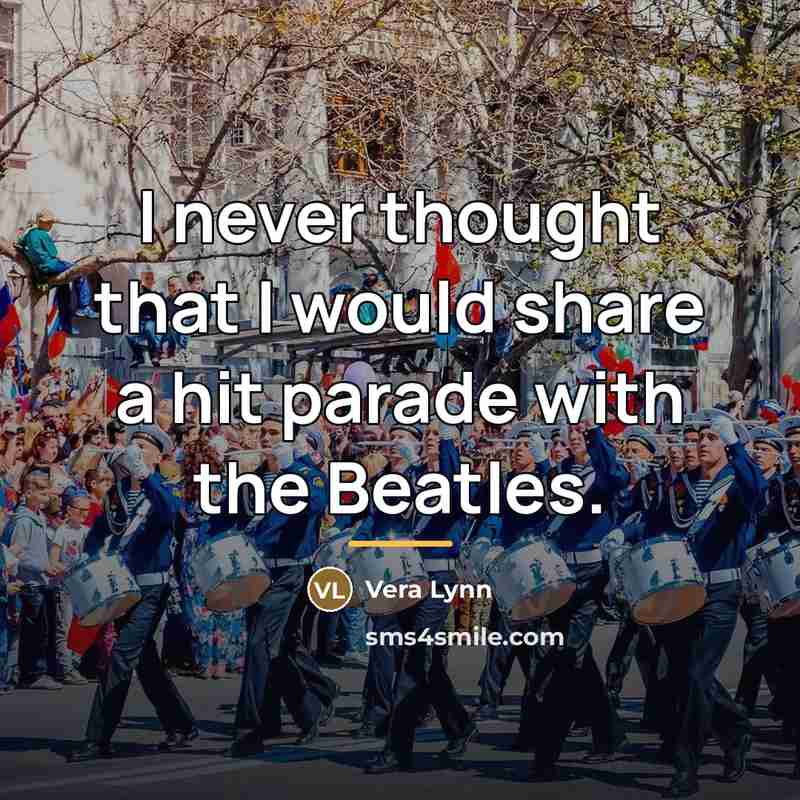 “I never thought that I would share a hit parade…” quote by Vera Lynn