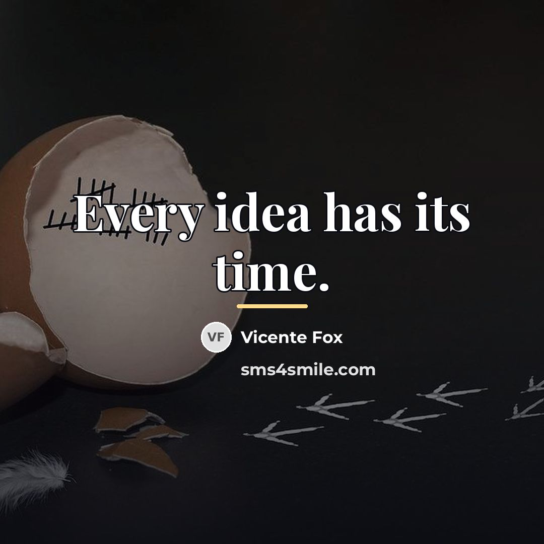 “Every idea has its time.…” quote by Vicente Fox