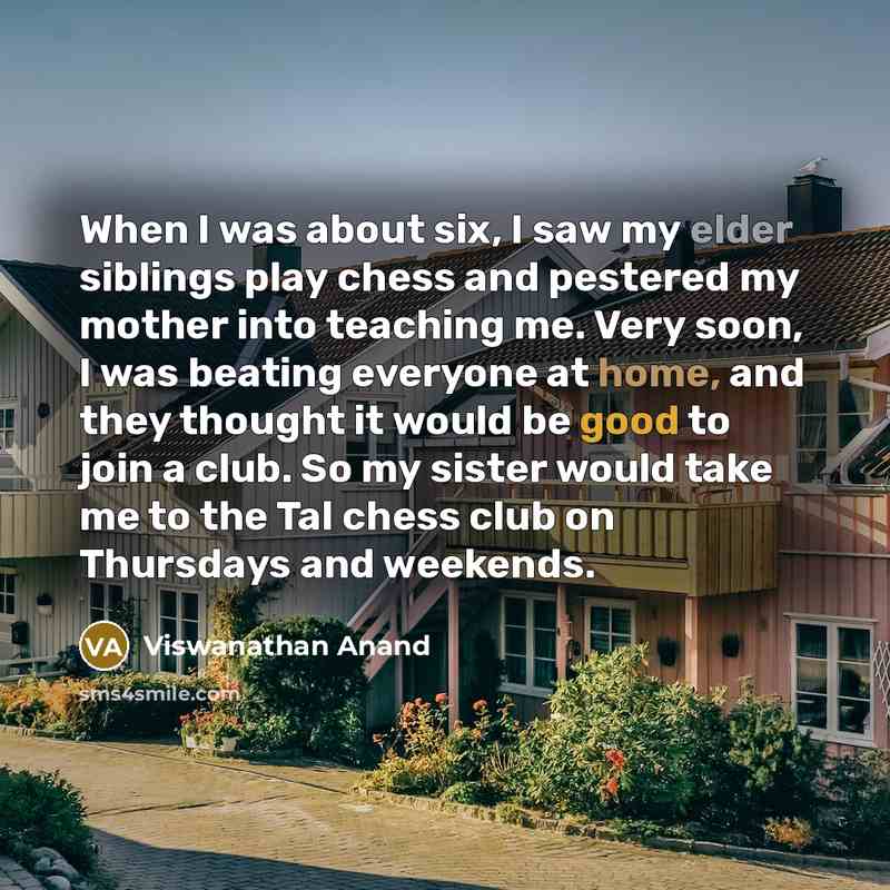 “When I was about six, I saw my elder siblings…” quote by Viswanathan Anand