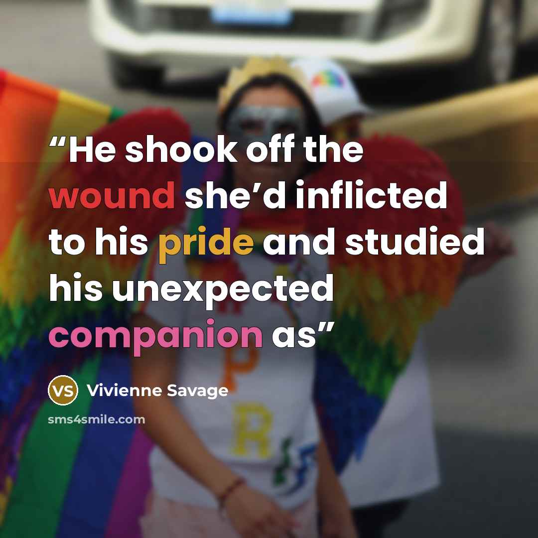 “He shook off the wound she’d inflicted to his pride and studied his unexpected companion as” quote by Vivienne Savage