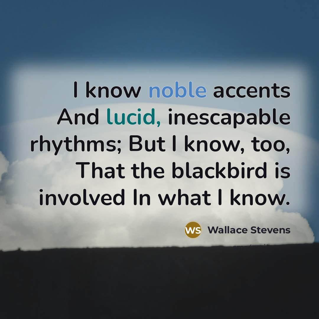 “I know noble accents And lucid, inescapable rhythms; But I…” quote by Wallace Stevens