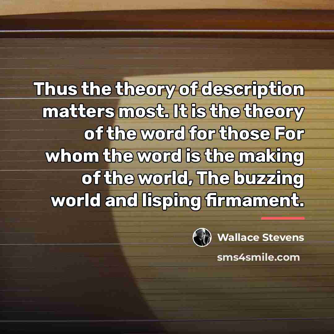“Thus the theory of description matters most. It is the…” quote by Wallace Stevens