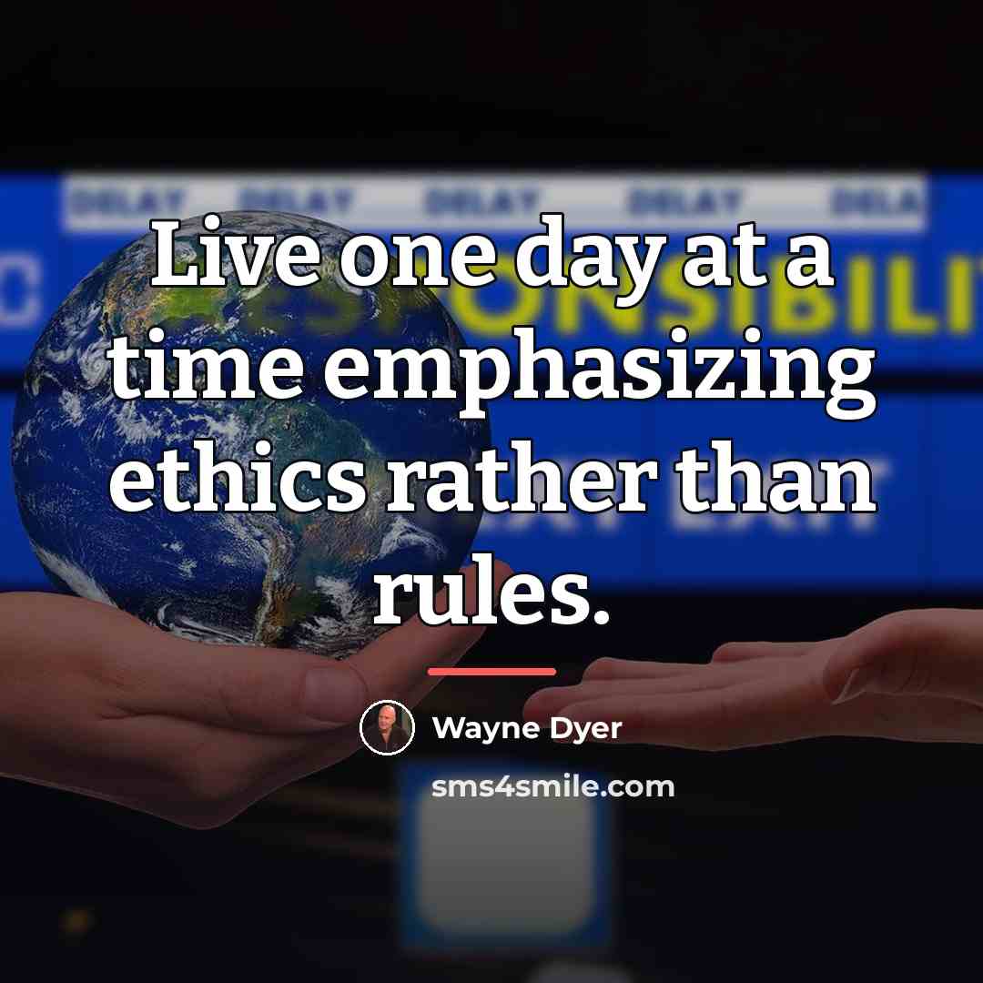 “Live one day at a time emphasizing ethics rather than…” quote by Wayne Dyer