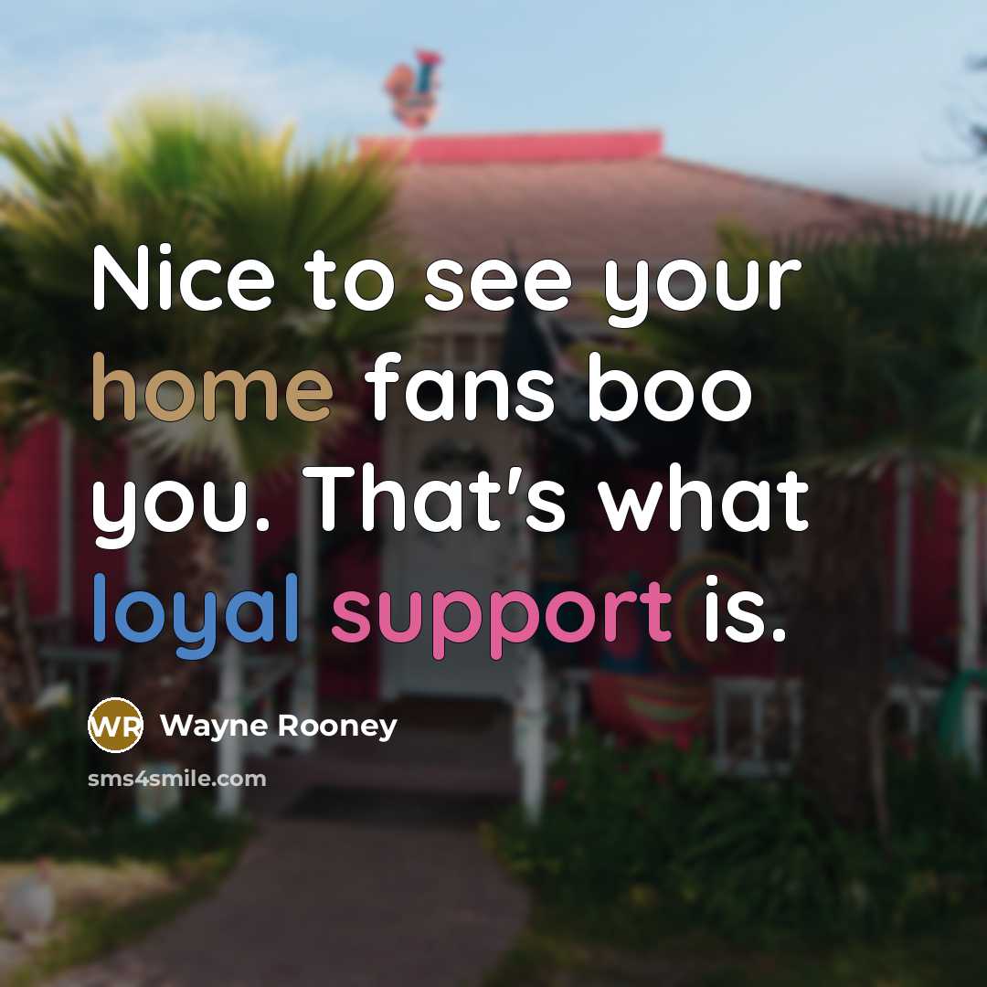 “Nice to see your home fans boo you. That's what…” quote by Wayne Rooney