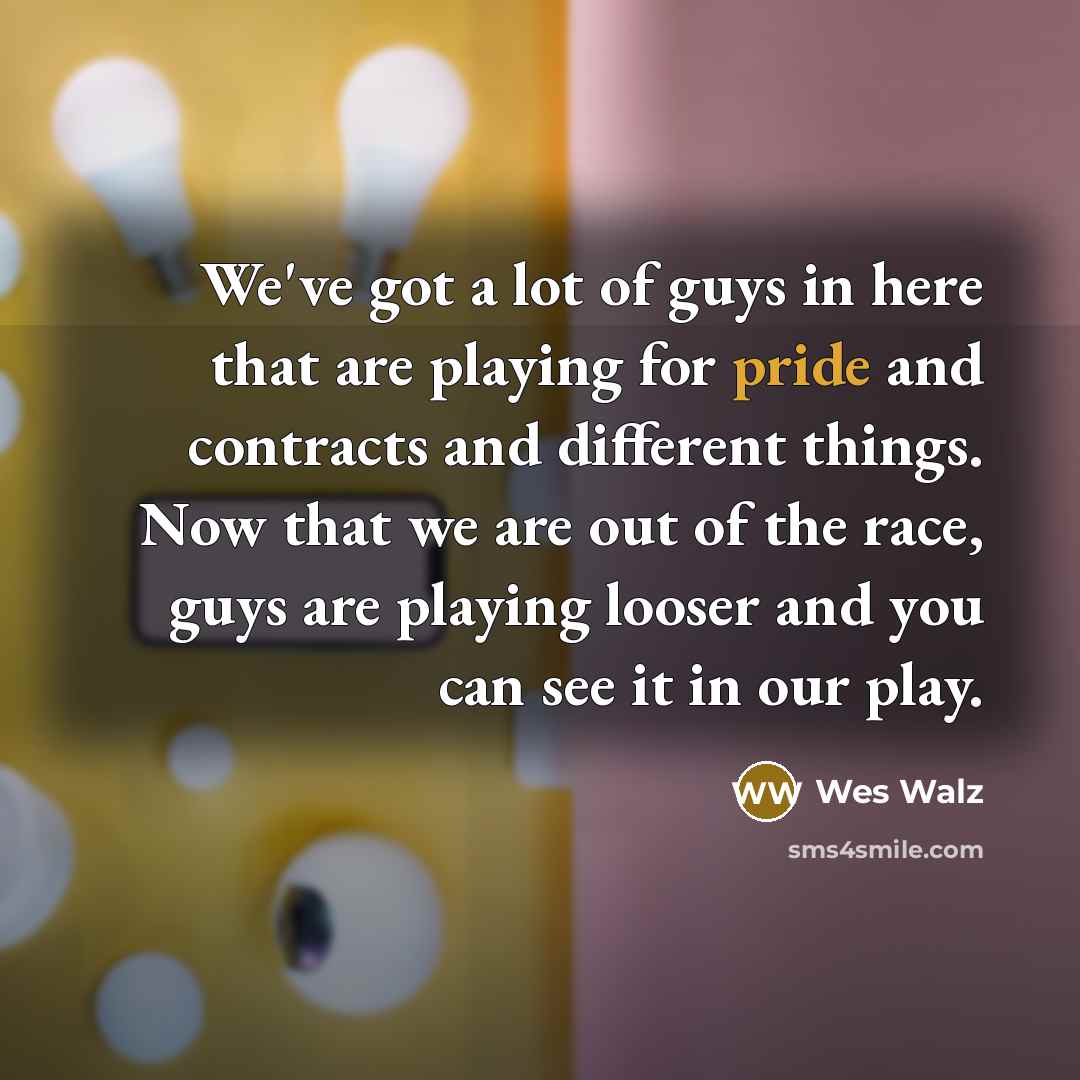 “We've got a lot of guys in here that are…” quote by Wes Walz
