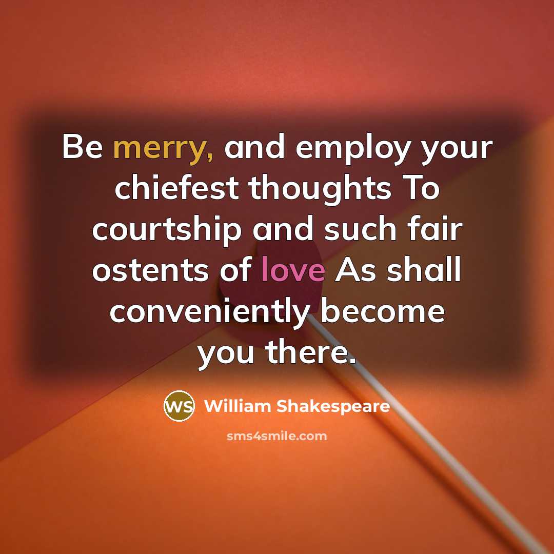 “Be merry, and employ your chiefest thoughts To courtship and…” quote by William Shakespeare