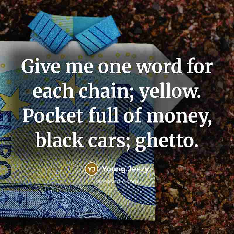“Give me one word for each chain; yellow. Pocket full…” quote by Young Jeezy