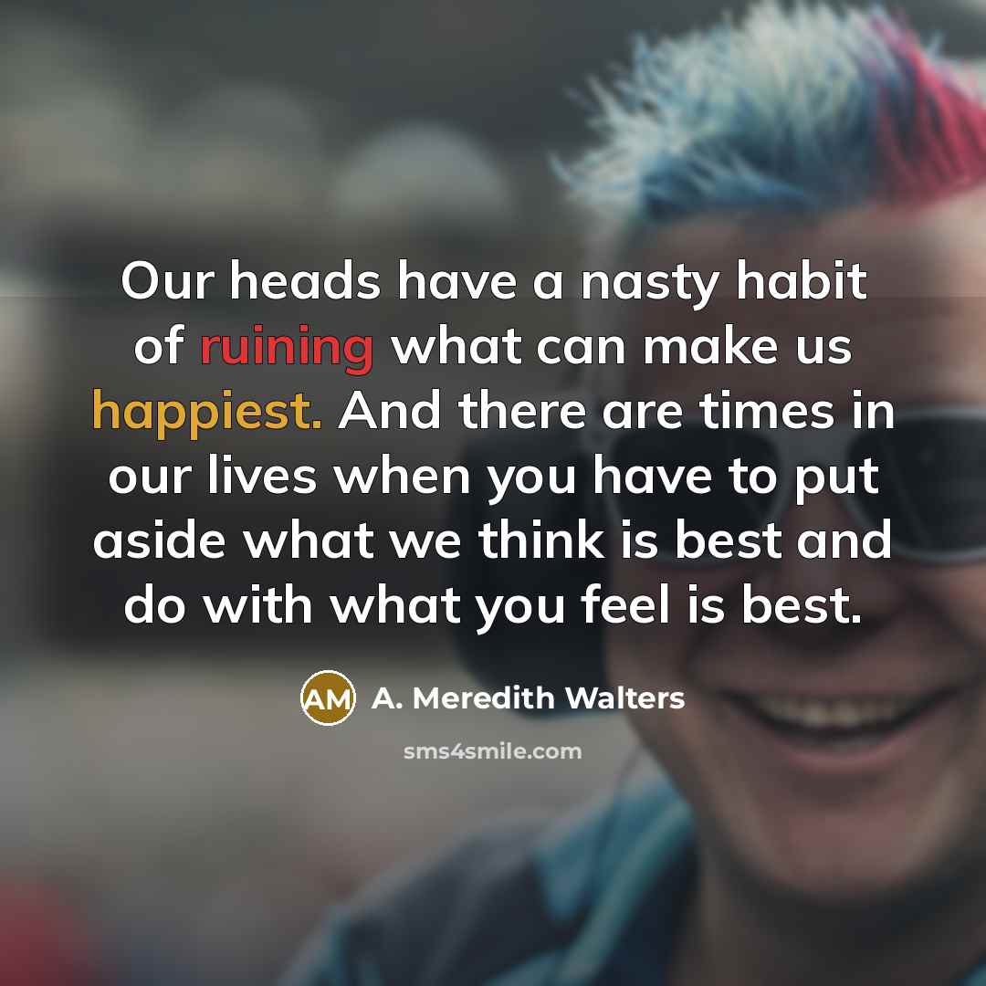 “Our heads have a nasty habit of ruining what can…” quote by A. Meredith Walters
