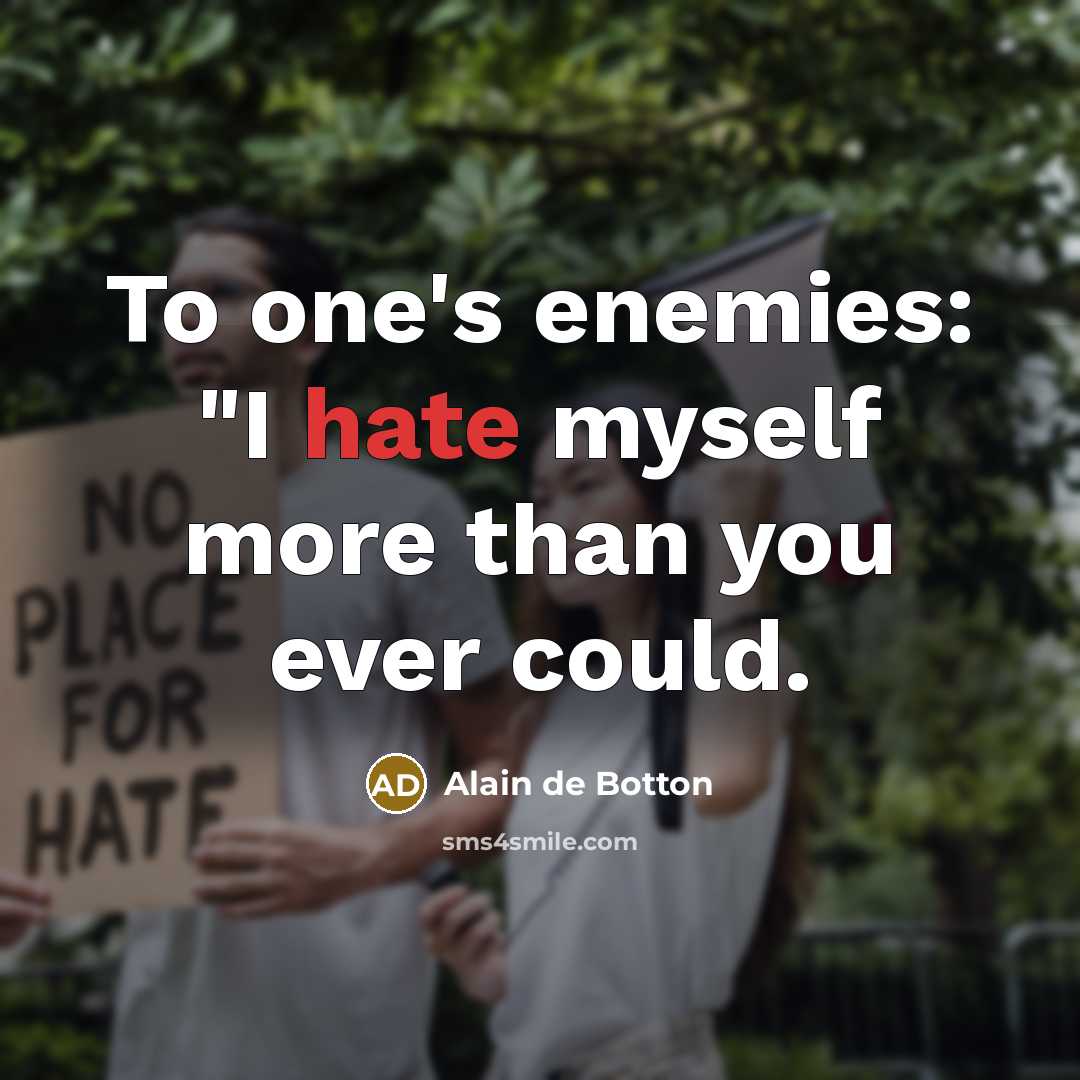 “To one's enemies: "I hate myself more than you ever…” quote by Alain de Botton