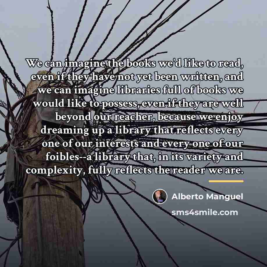 “We can imagine the books we'd like to read, even…” quote by Alberto Manguel