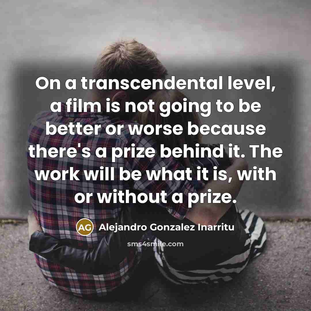 “On a transcendental level, a film is not going to…” quote by Alejandro Gonzalez Inarritu