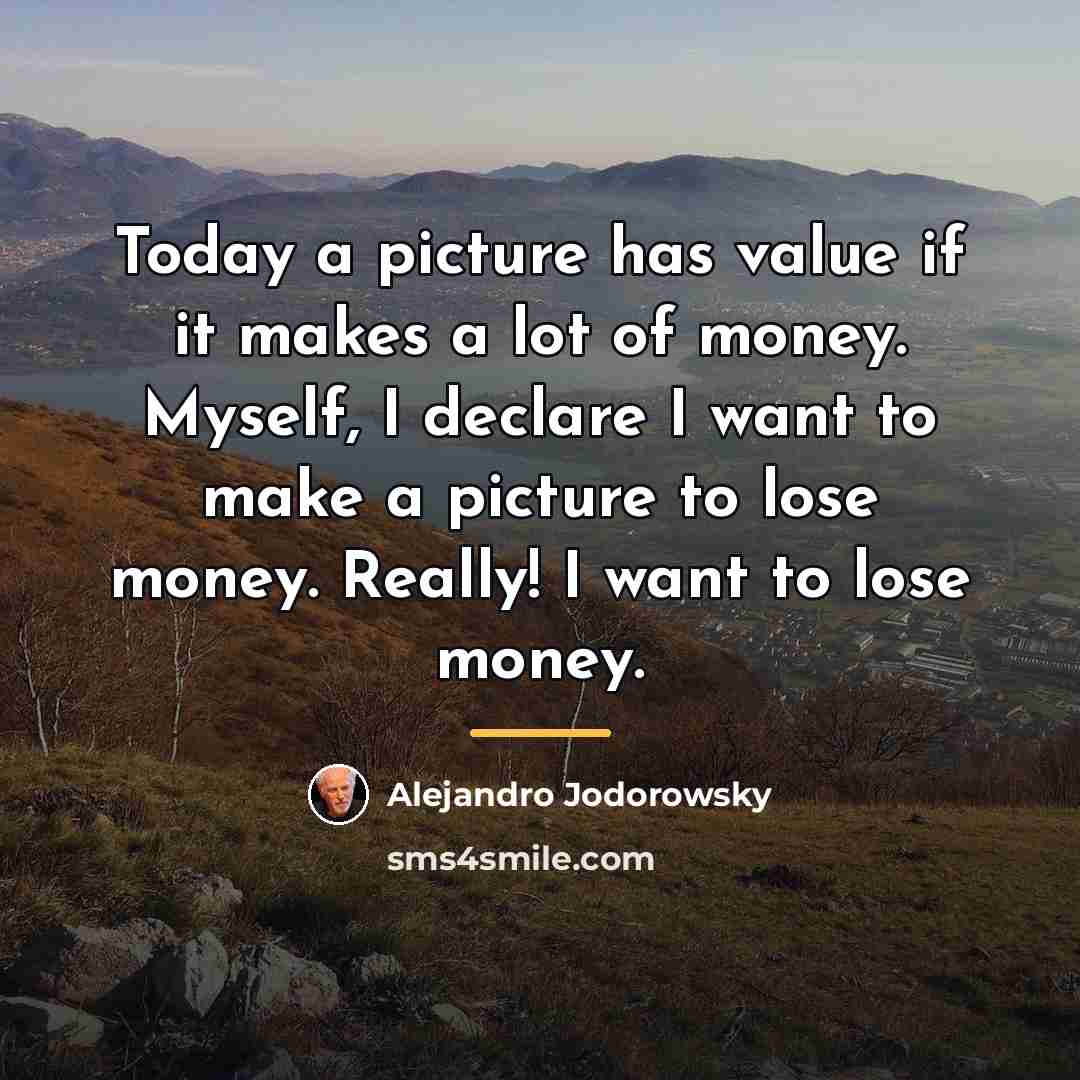 “Today a picture has value if it makes a lot…” quote by Alejandro Jodorowsky