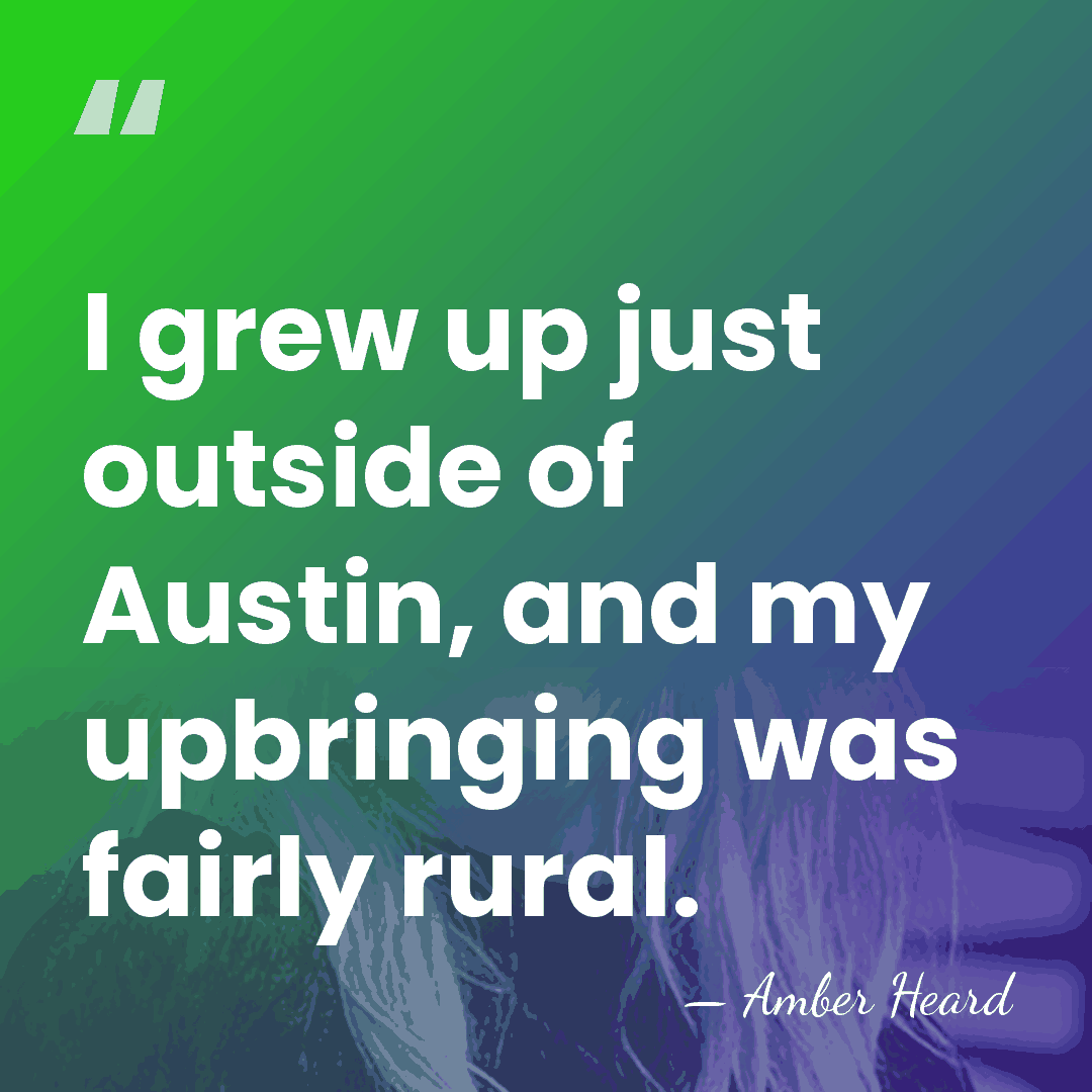 I grew up just outside of Austin, and my upbringing was fairly&hellip; - Amber Heard
