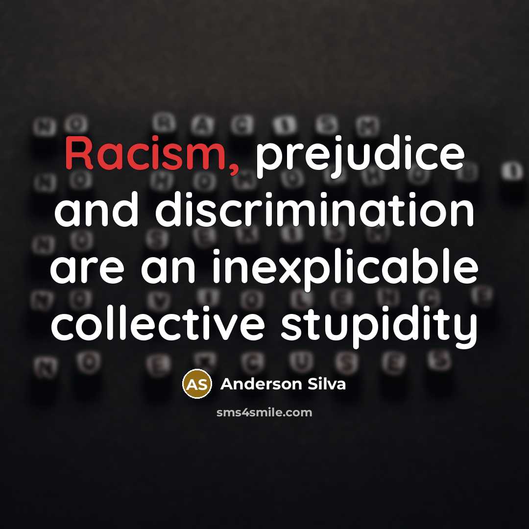 “Racism, prejudice and discrimination are an inexplicable collective stupidity…” quote by Anderson Silva