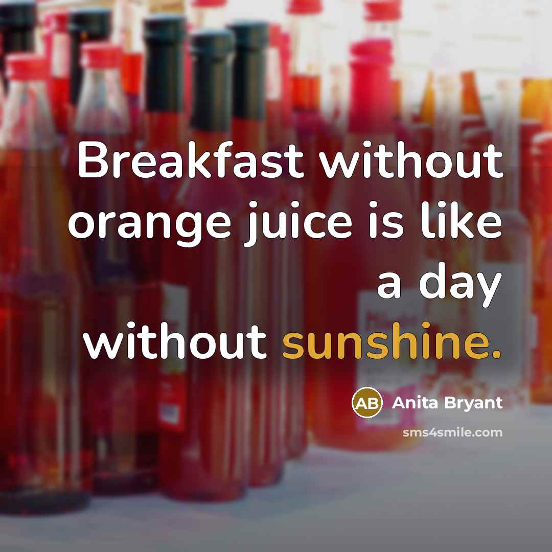 “Breakfast without orange juice is like a day without sunshine.…” quote by Anita Bryant