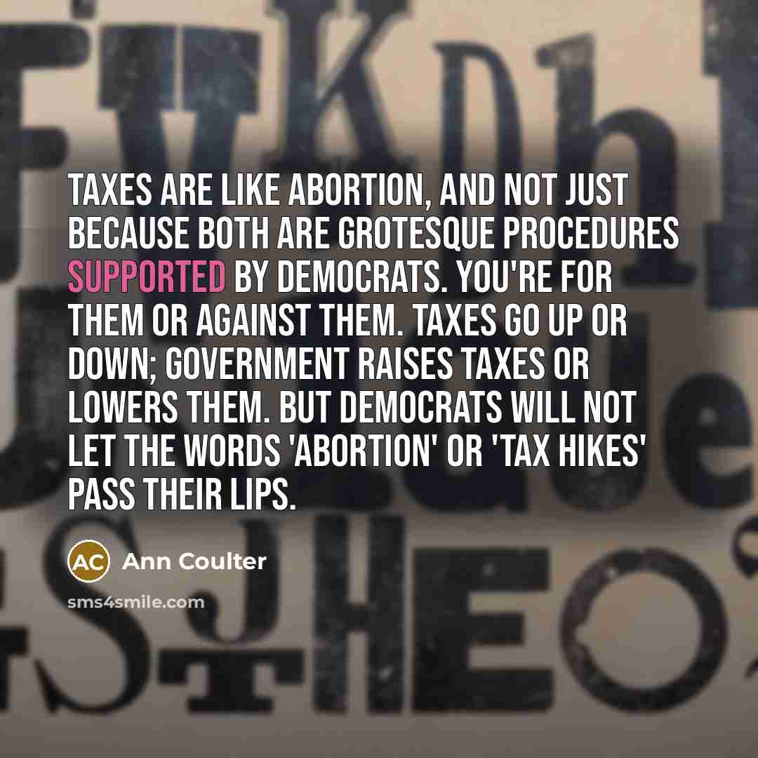 “Taxes are like abortion, and not just because both are…” quote by Ann Coulter