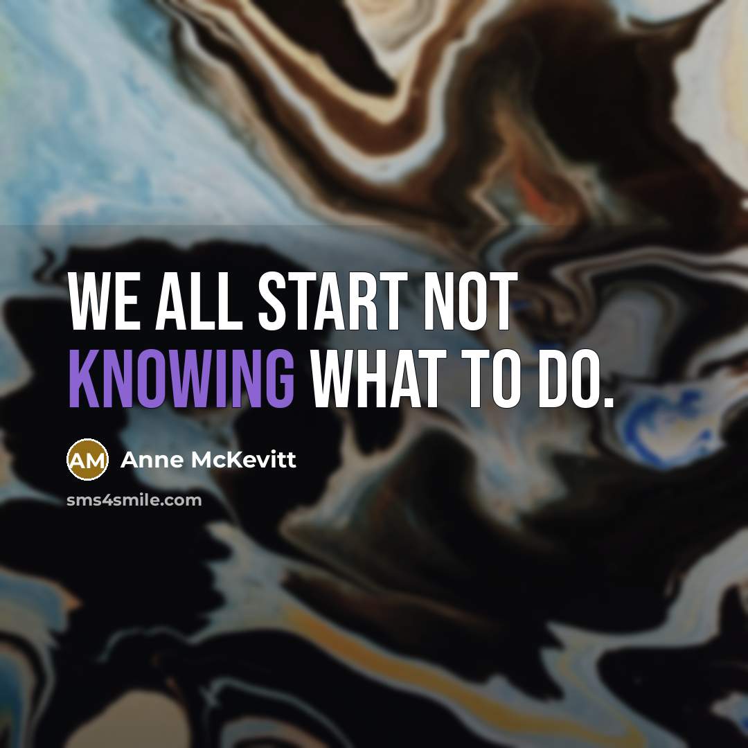 “We all start not knowing what to do.…” quote by Anne McKevitt