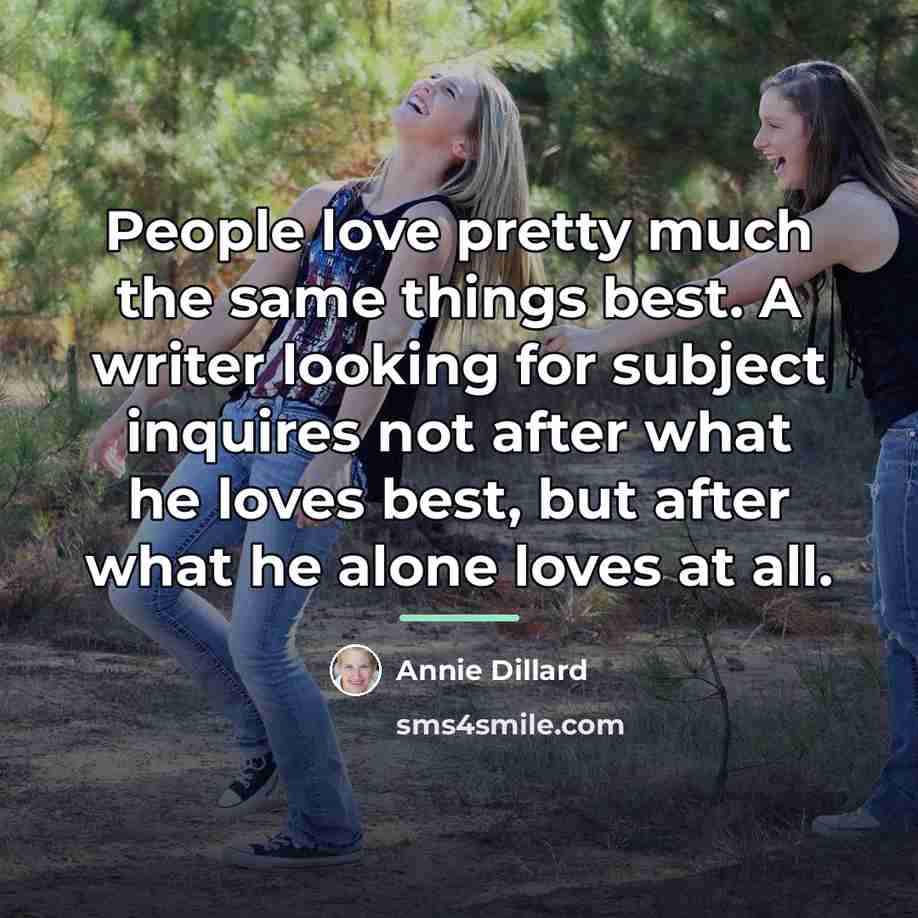 “People love pretty much the same things best. A writer…” quote by Annie Dillard