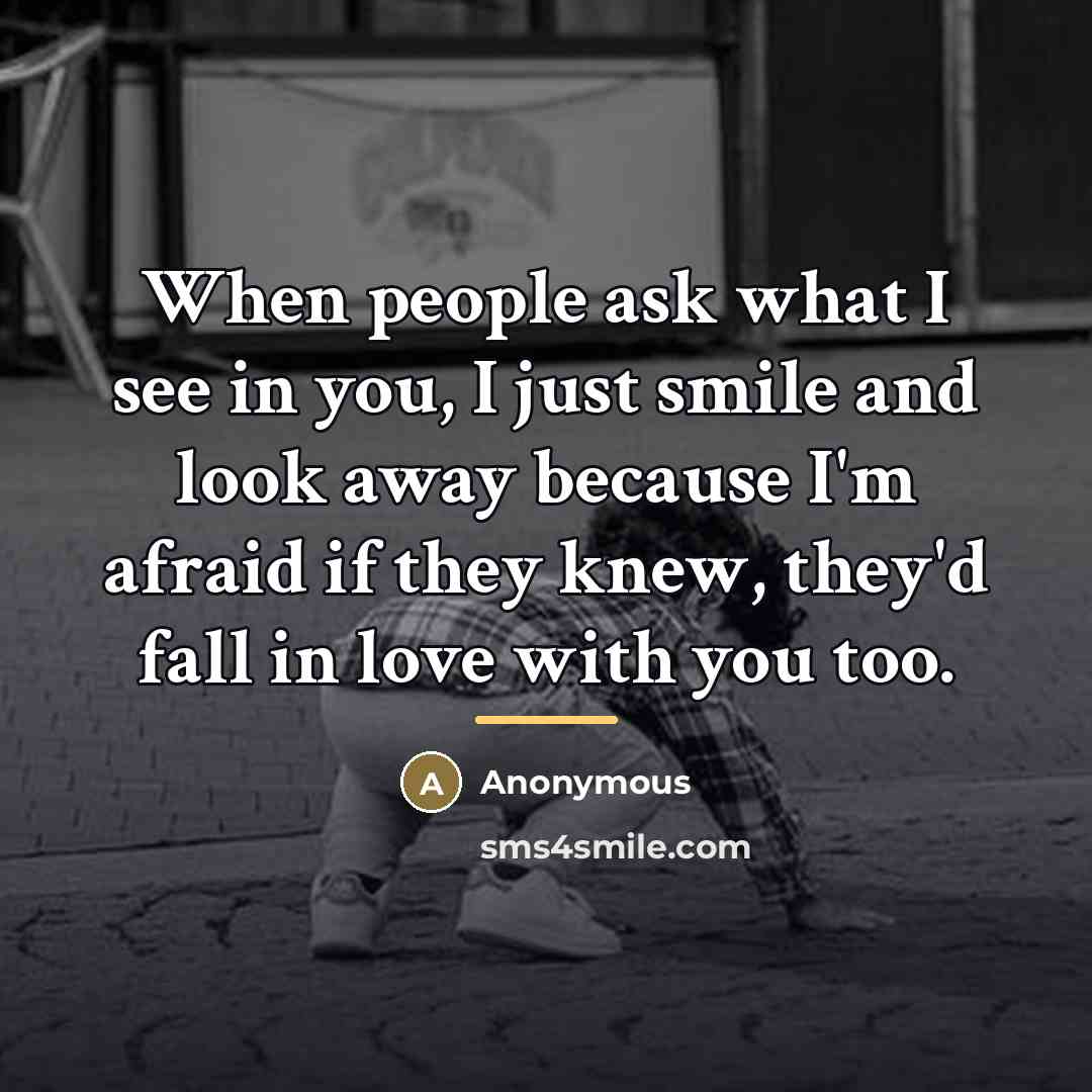 “When people ask what I see in you, I just…” quote by Anonymous