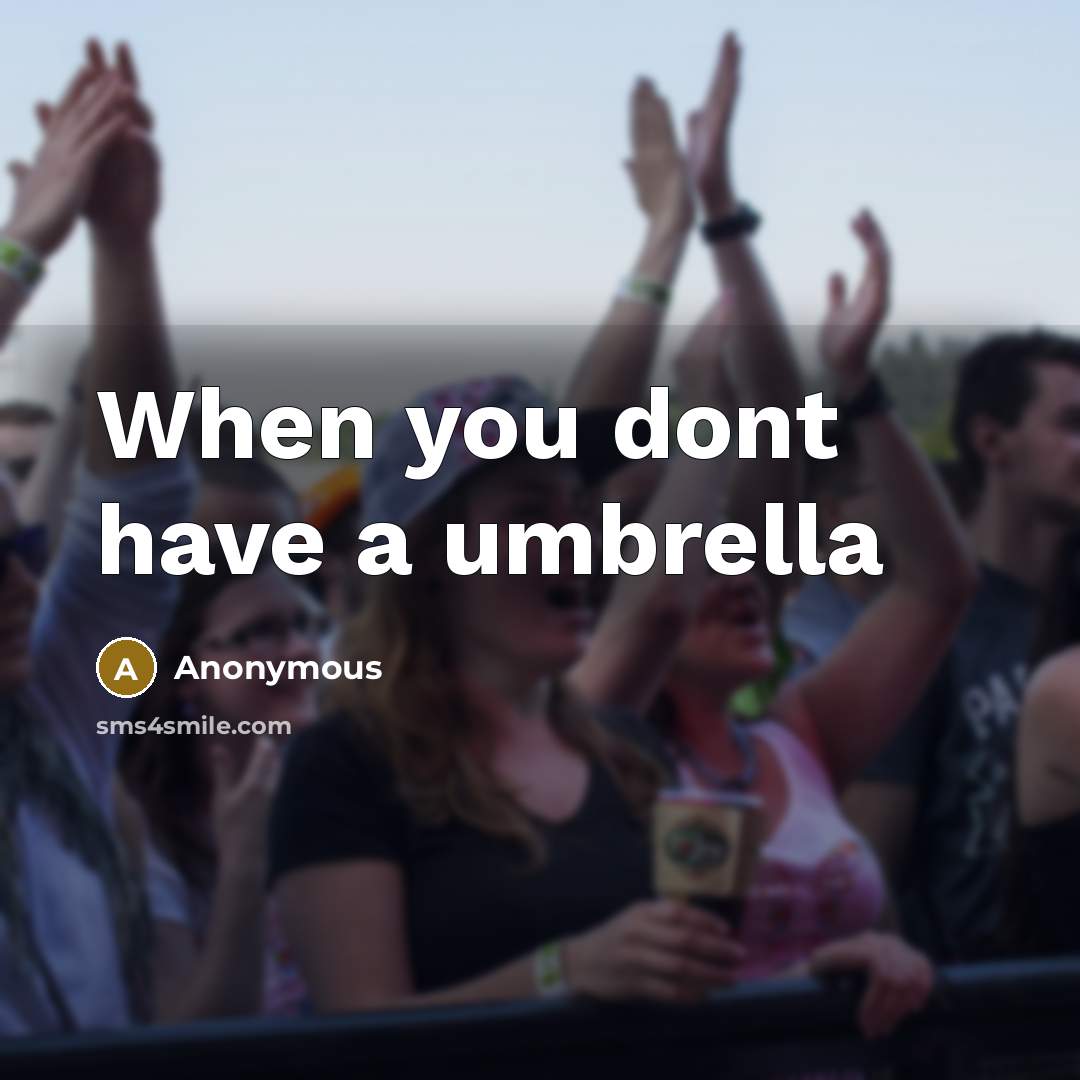 “When you dont have a umbrella” quote by Anonymous