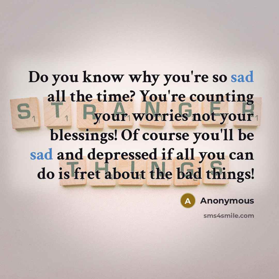 “Do you know why you're so sad all the time?…” quote by Anonymous
