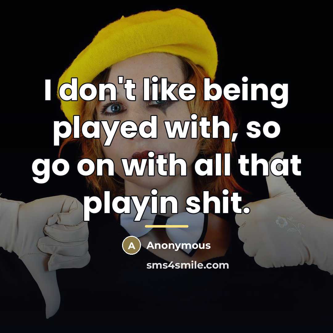 “I don't like being played with, so go on with…” quote by Anonymous