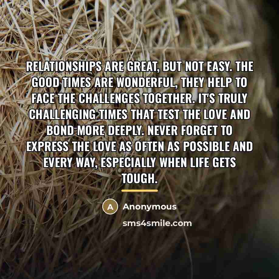 “Relationships are great, but not easy. The good times are…” quote by Anonymous