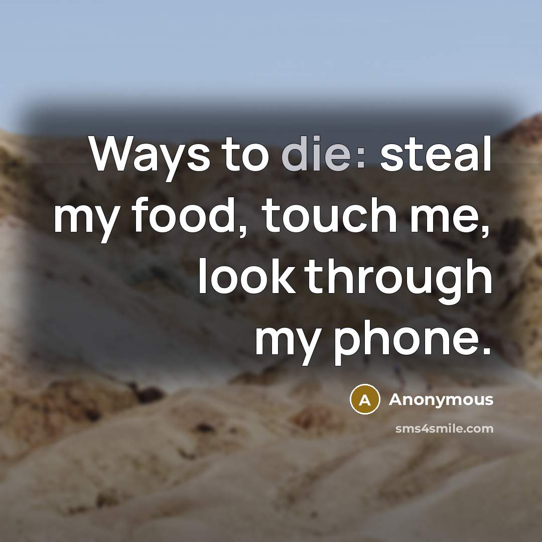 “Ways to die: steal my food, touch me, look through…” quote by Anonymous