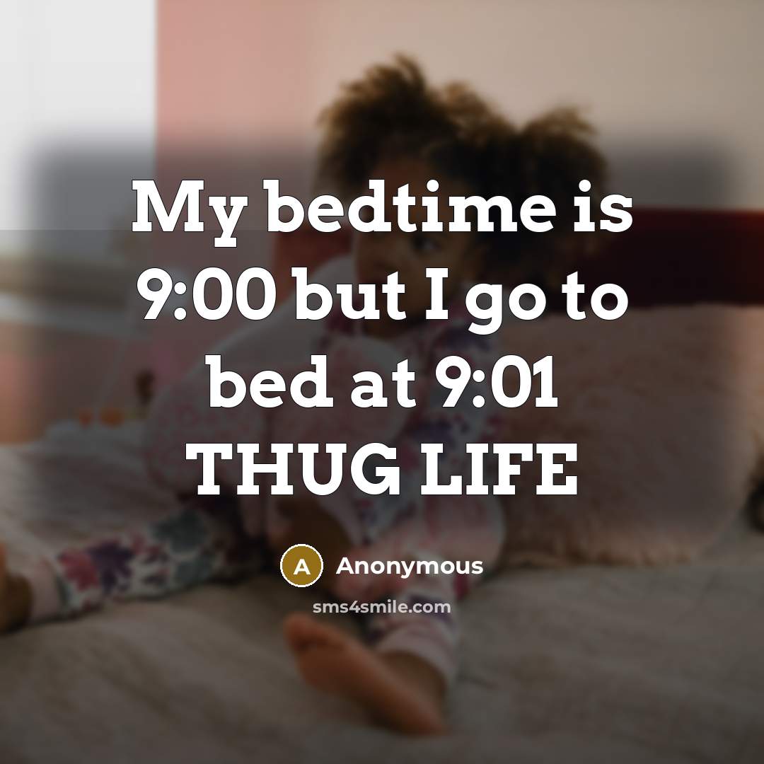 “My bedtime is 9:00 but I go to bed at 9:01 THUG LIFE” quote by Anonymous