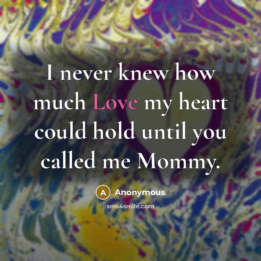 “I never knew how much Love my heart could hold until you called me Mommy.” quote by Anonymous