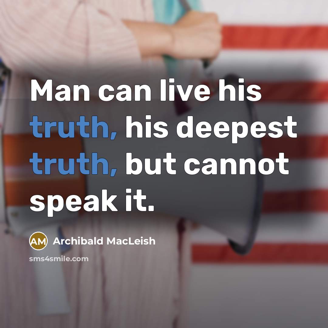 “Man can live his truth, his deepest truth, but cannot…” quote by Archibald MacLeish