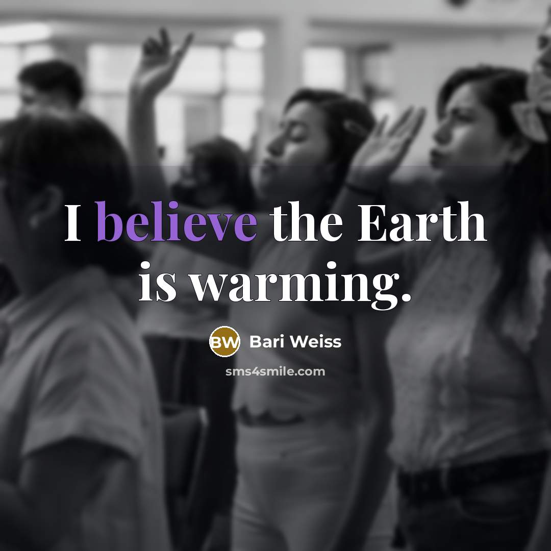 “I believe the Earth is warming.…” quote by Bari Weiss