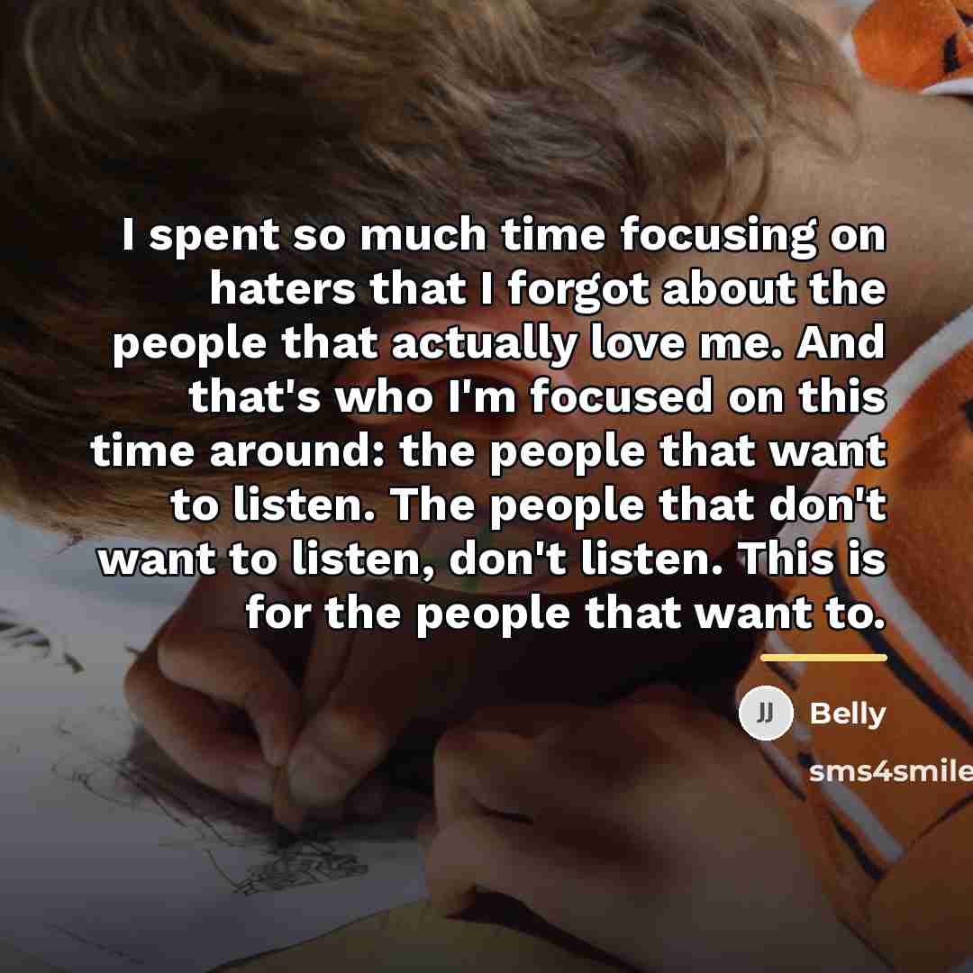 “I spent so much time focusing on haters that I…” quote by Belly